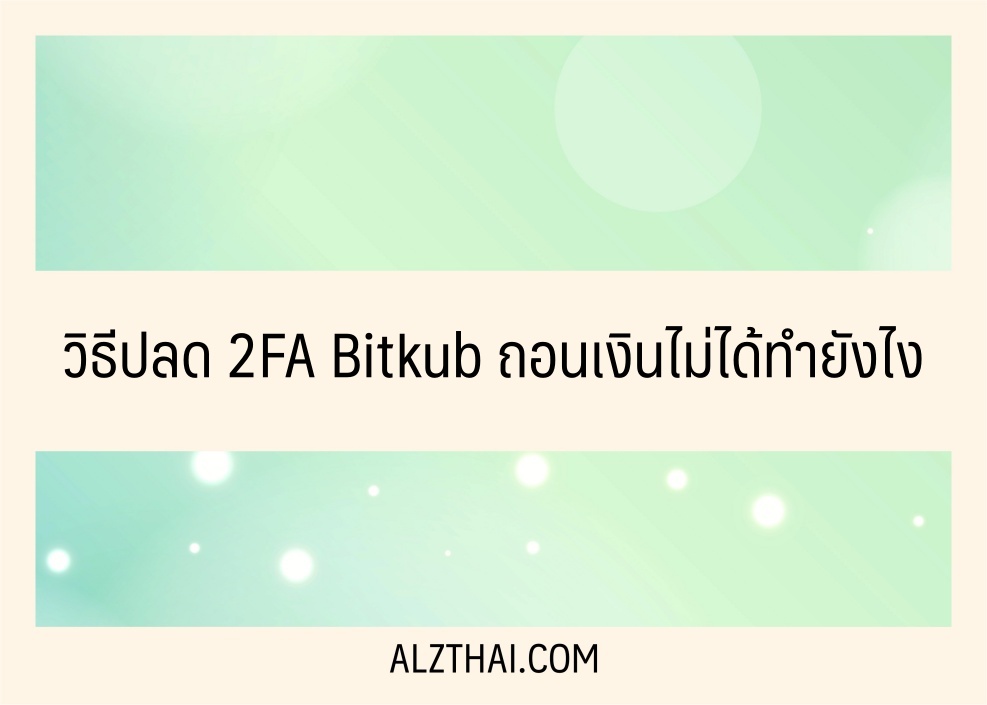 วิธีปลด 2FA Bitkub ถอนเงินไม่ได้ทำยังไง