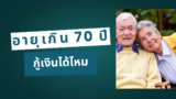 อายุ 70 กู้สินเชื่อได้ไหม?