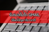 รับเมล์ไม่ได้ Gmail – วิธีแก้ปัญหาใน 1 นาที (อัปเดตปี 2025)