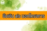 ยืมเงิน ais นอกโครงการ 2568