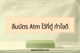 ลืมบัตร Atm ไว้ที่ตู้ ทำไงดี เงินจะหายไหม [มีคำตอบ]￼
