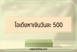รวมไอเดีย หาเงินวันละ 500 บาท อัพเดต 2022￼